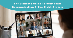 The Ultimate Guide To VoIP Team Communication & The Right System