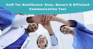 VoIP for Healthcare: Easy, Secure & Efficient Communication Tool