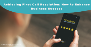 Achieving First Call Resolution: How to Enhance Business Success