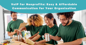 VoIP for Nonprofits: Easy & Affordable Communication for Your Organisation